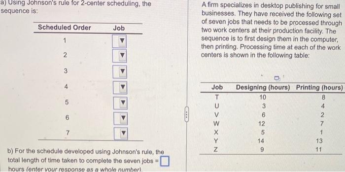  a) Using Johnson's rule for 2-center scheduling, the sequence is: A