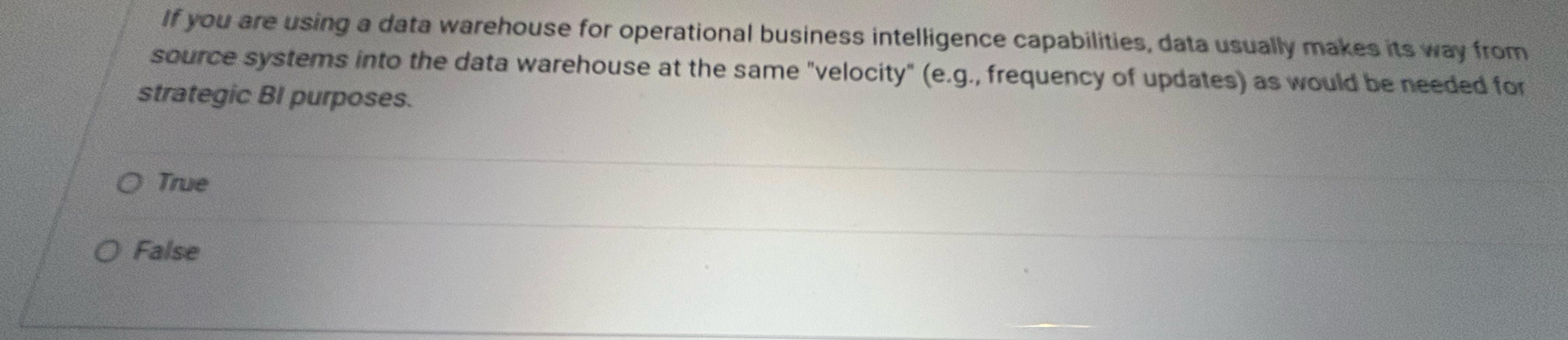  If you are using a data warehouse for operational business intelligence