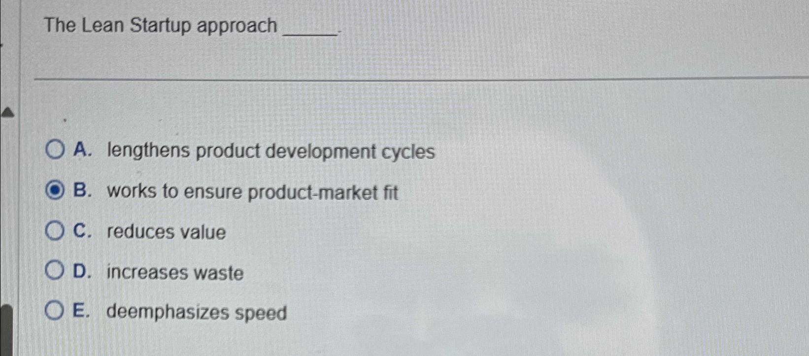  The Lean Startup approach A. lengthens product development cycles B. works