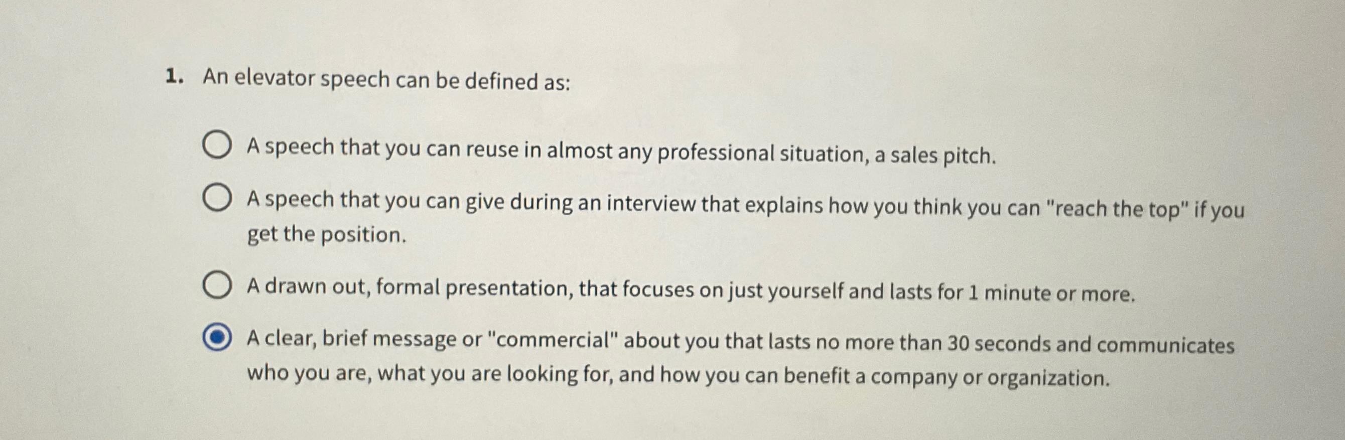  An elevator speech can be defined as: A speech that you
