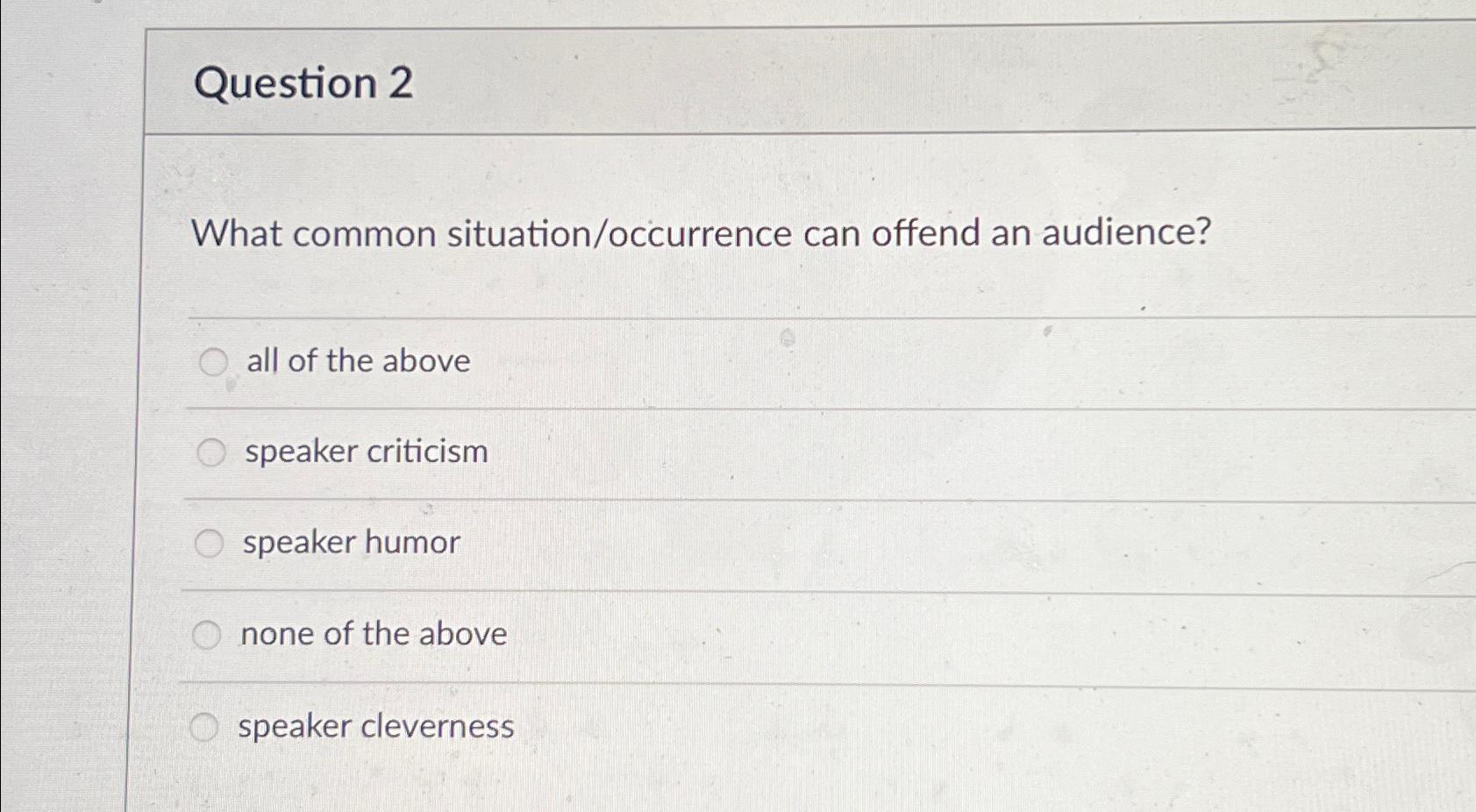  Question 2 What common situation/occurrence can offend an audience? all of