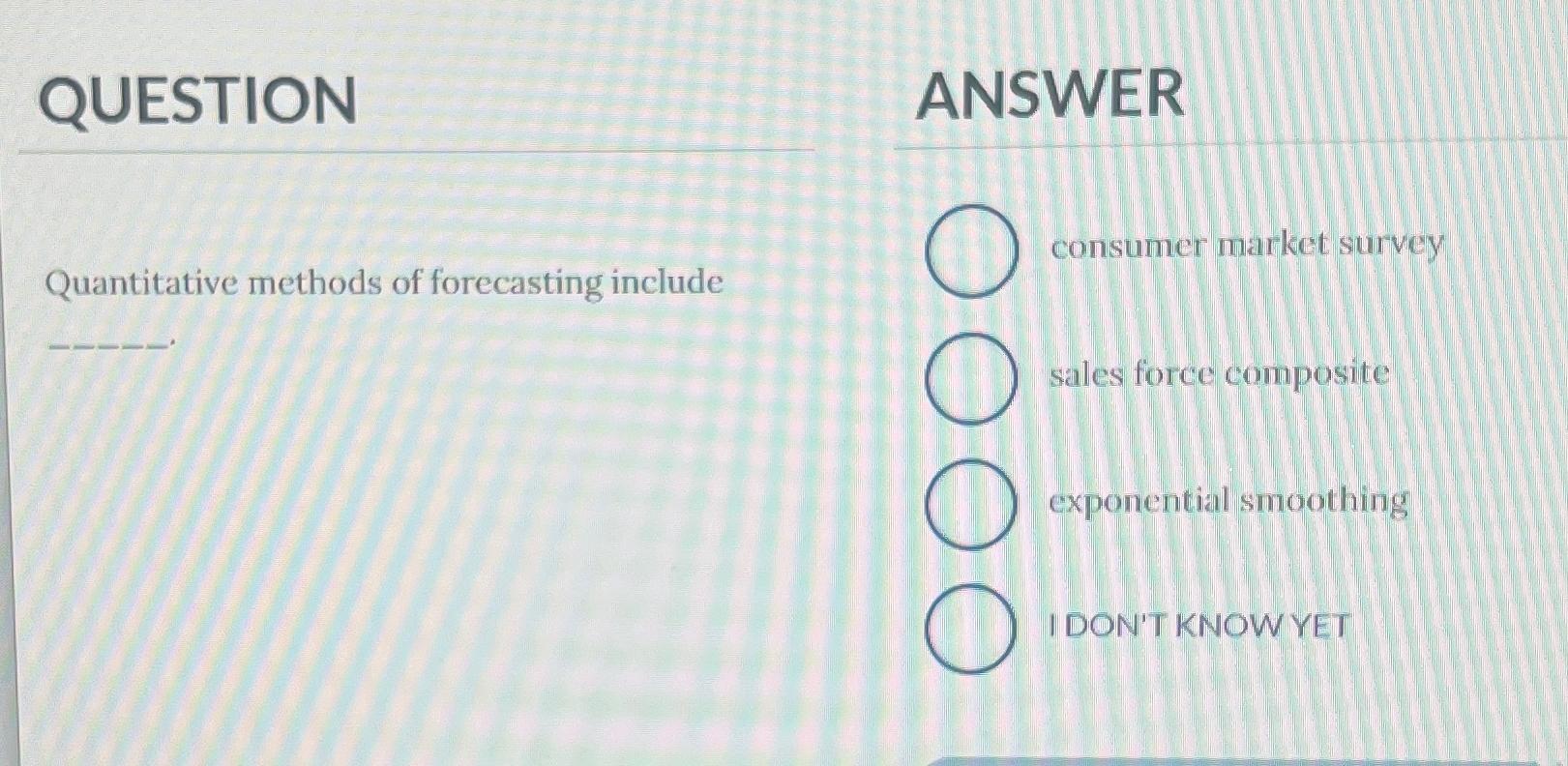  QUESTION Quantitative methods of forecasting include ANSWER consumer market survey sales