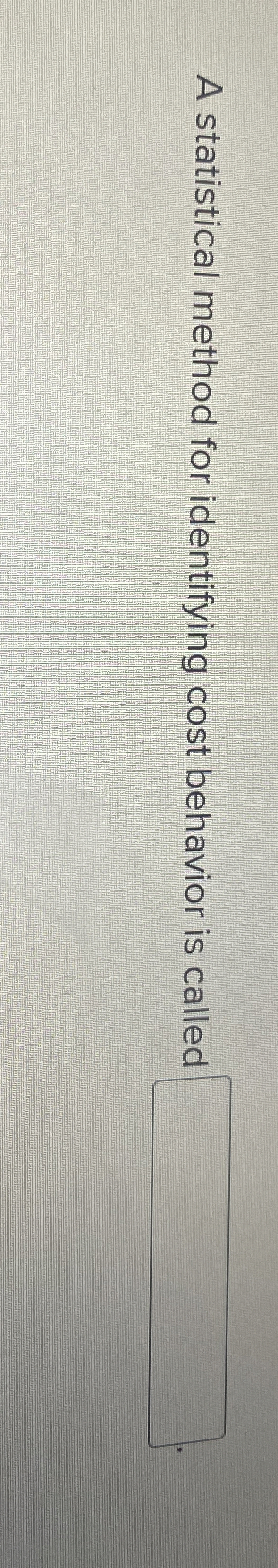  A statistical method for identifying cost behavior is called 
