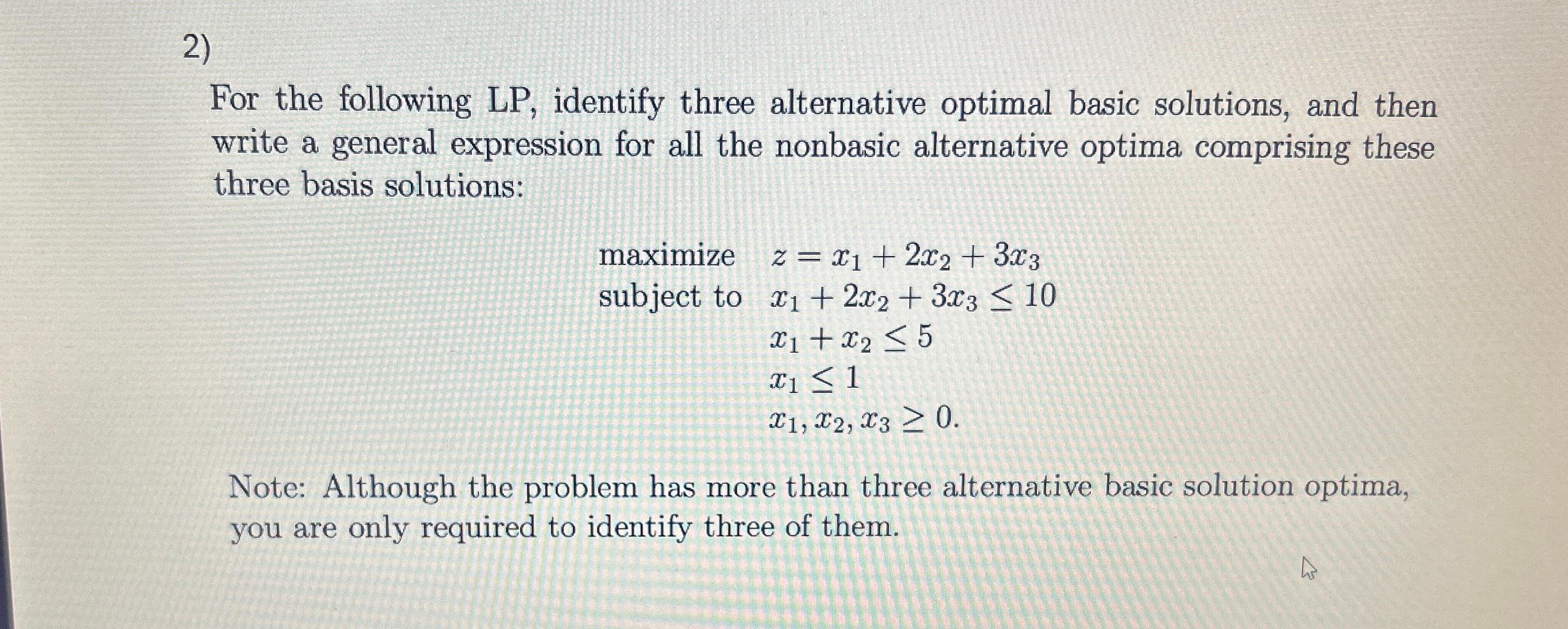 For the following LP, identify three alternative optimal basic solutions, and