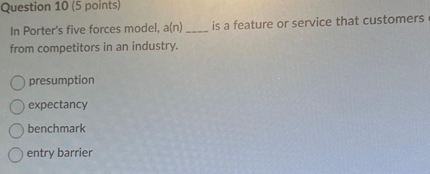  Question 10(5 points) In Porter's five forces model, a(n) is a