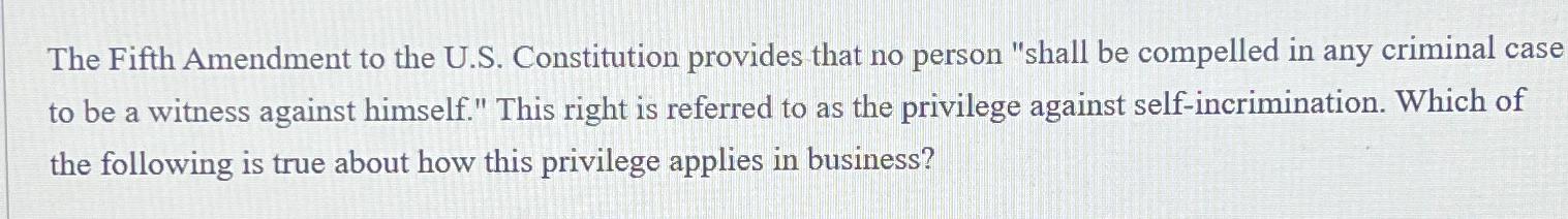  The Fifth Amendment to the U.S. Constitution provides that no person