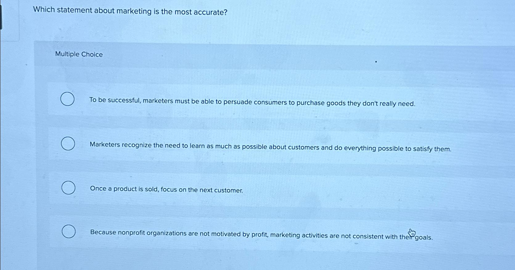  Which statement about marketing is the most accurate? Multiple Choice To