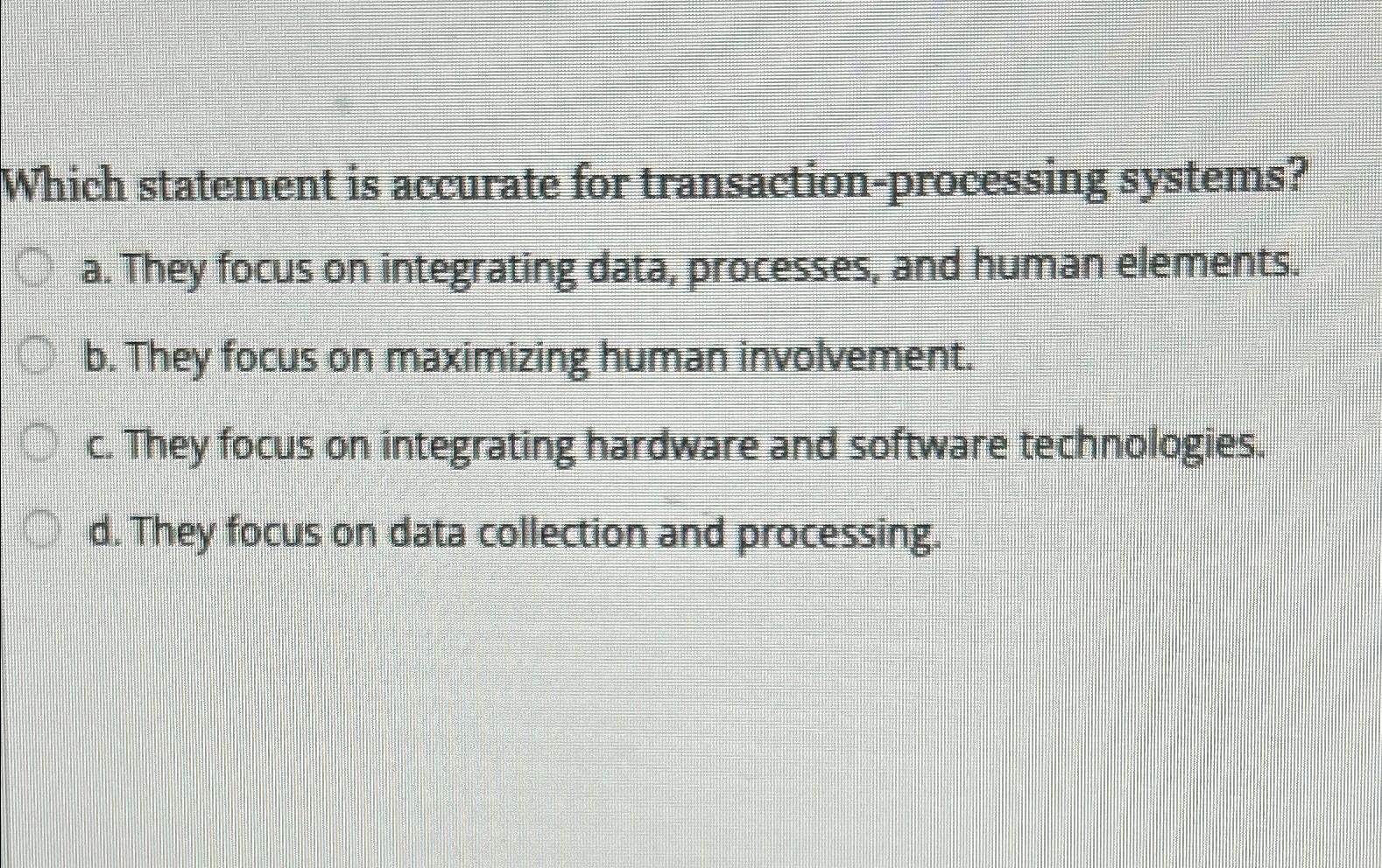 Which statement is accurate for transaction-processing systems? a. They focus on