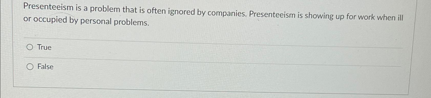  Presenteeism is a problem that is often ignored by companies. Presenteeism