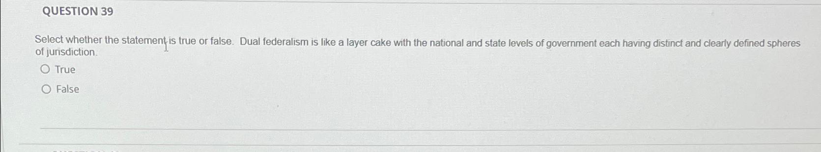  QUESTION 39 Select whether the statement is true or false. Dual