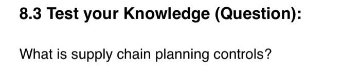  8.3 Test your Knowledge (Question): What is supply chain planning controls
