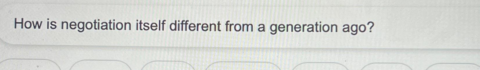  How is negotiation itself different from a generation ago? 