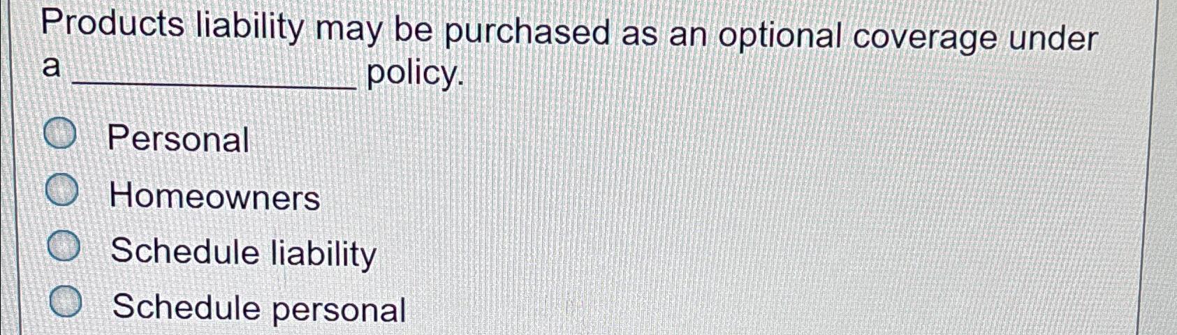  Products liability may be purchased as an optional coverage under a