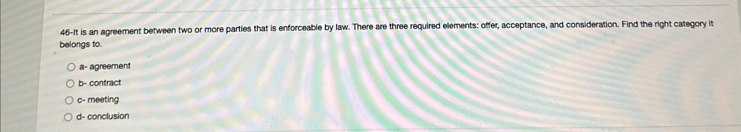  46-It is an agreement between two or more parties that is