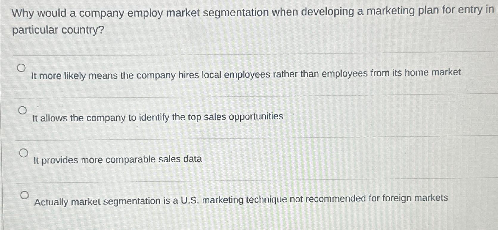  Why would a company employ market segmentation when developing a marketing
