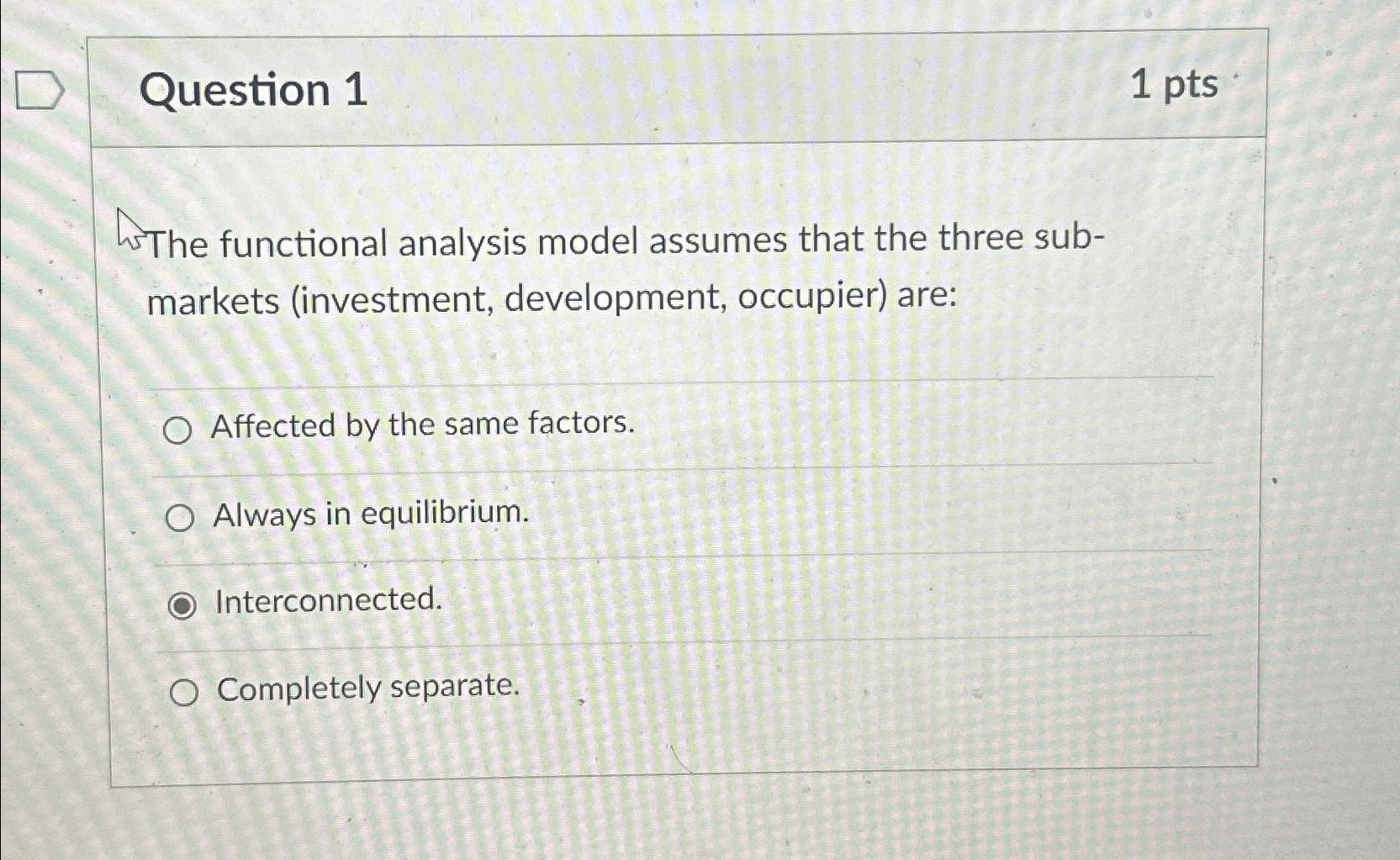  Question 1 1pts The functional analysis model assumes that the three