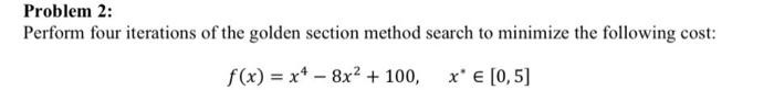  Problem 2: Perform four iterations of the golden section method search