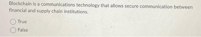  Blockchain is a communications technology that allows secure communication between financial