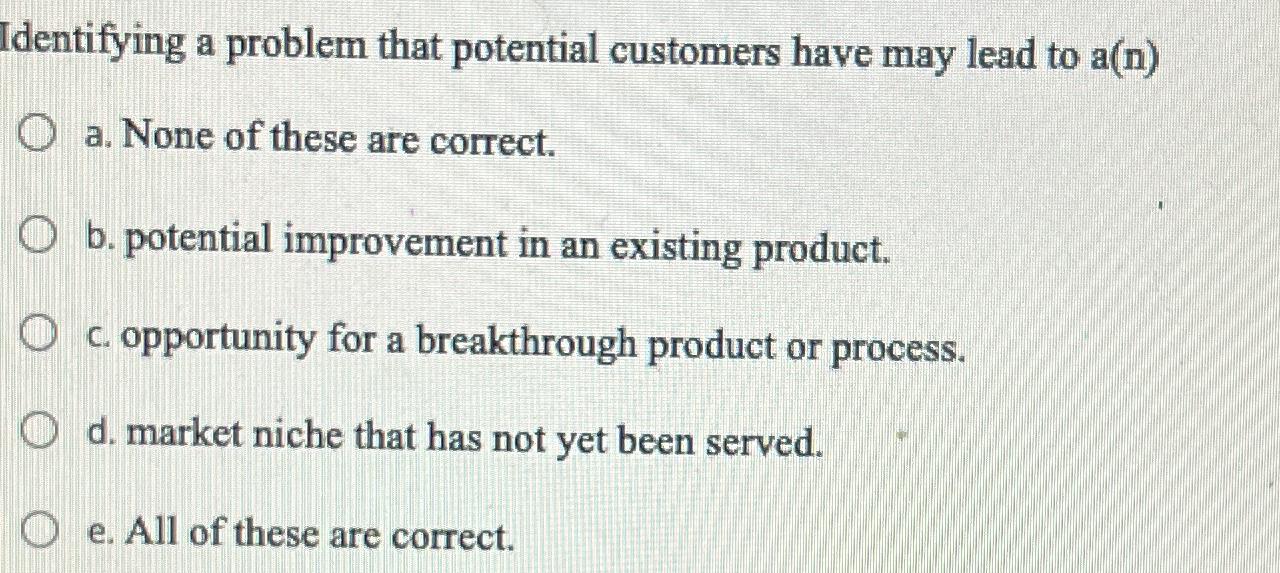  Identifying a problem that potential customers have may lead to a(n)