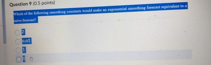  Question 9(0.5 points) Which of the following smoothing constants would make