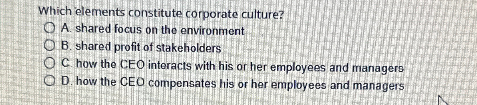  Which elements constitute corporate culture? A. shared focus on the environment