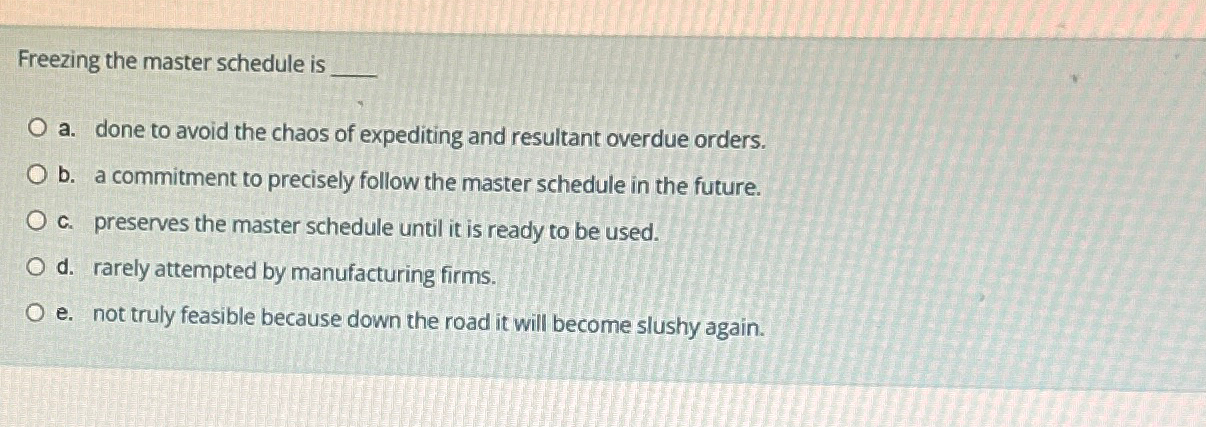  Freezing the master schedule is a. done to avoid the chaos