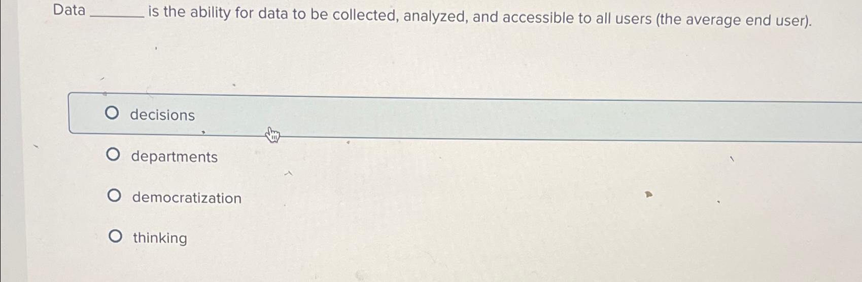  Data is the ability for data to be collected, analyzed, and