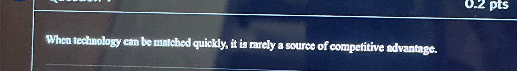  When technology can be matched quickly, it is rarely a source