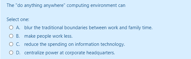  The "do anything anywhere" computing environment can Select one: A. blur
