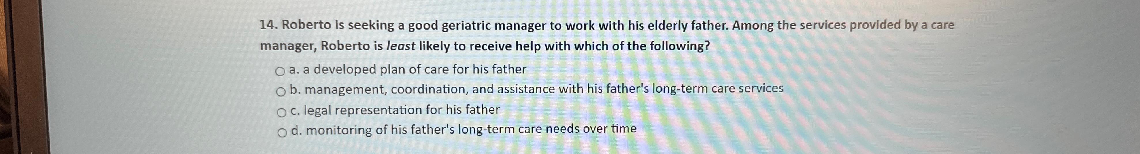  Roberto is seeking a good geriatric manager to work with his