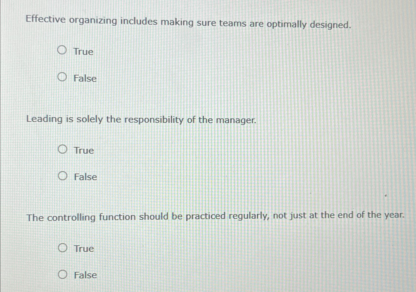  Effective organizing includes making sure teams are optimally designed. True False