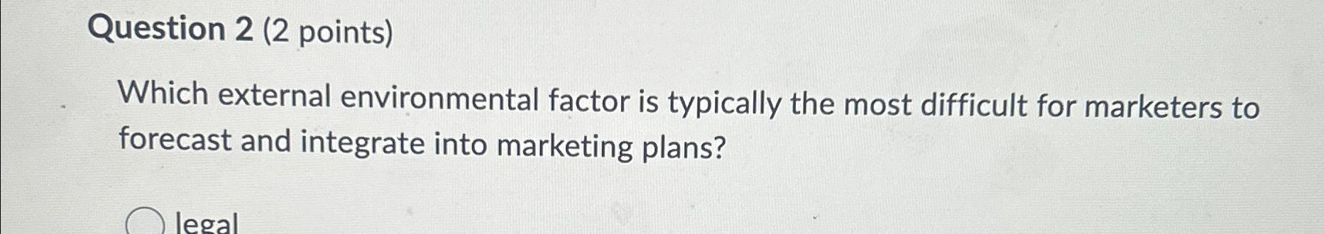  Which external environmental factor is typically the most difficult for marketers