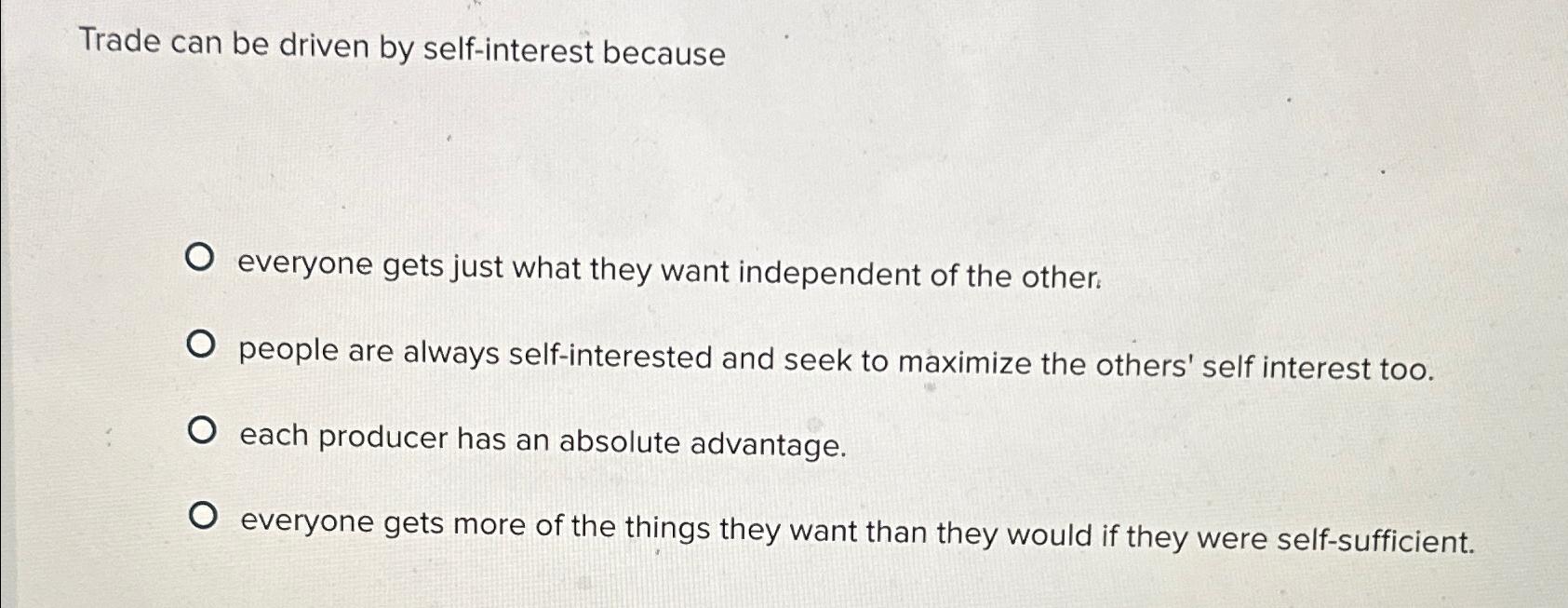  Trade can be driven by self-interest because everyone gets just what