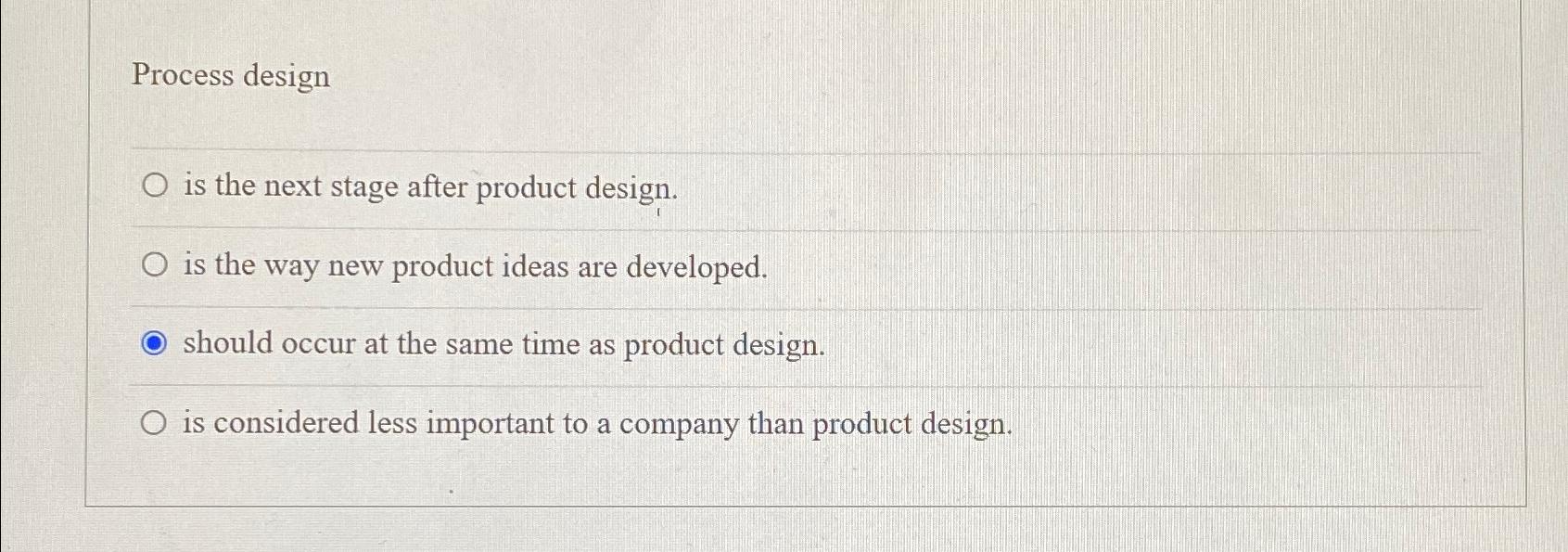  Process design is the next stage after product design. is the