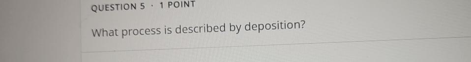 What process is described by deposition? 