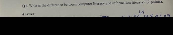  Q1. What is the difference between computer literacy and information literacy?