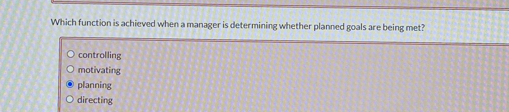  Which function is achieved when a manager is determining whether planned