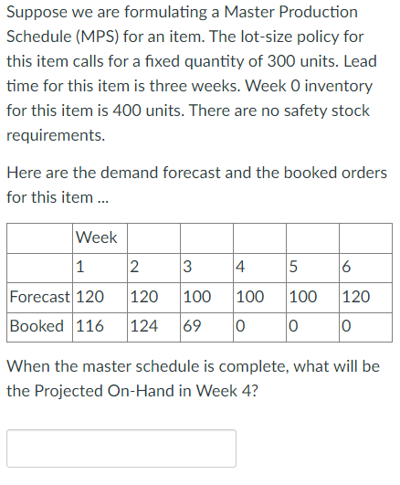  Suppose we are formulating a Master Production Schedule (MPS) for an