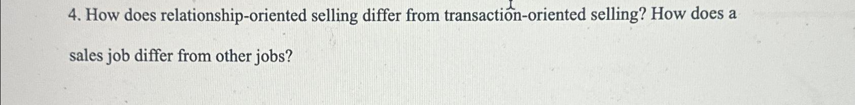 How does relationship-oriented selling differ from transaction-oriented selling? How does a
