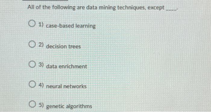  All of the following are data mining techniques, except 1) case-based