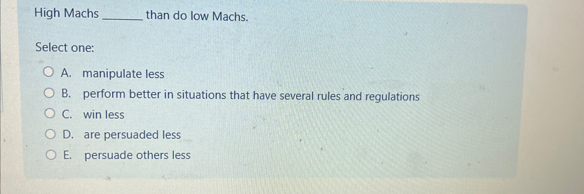  High Machs q, than do low Machs. Select one: A. manipulate