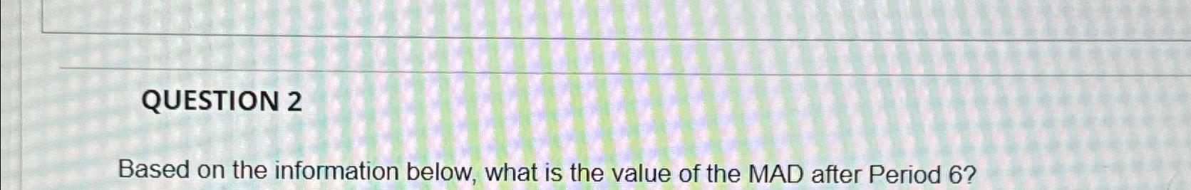  QUESTION 2 Based on the information below, what is the value
