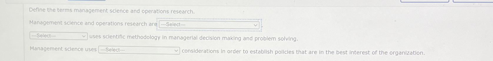  Define the terms management science and operations research. Management science and