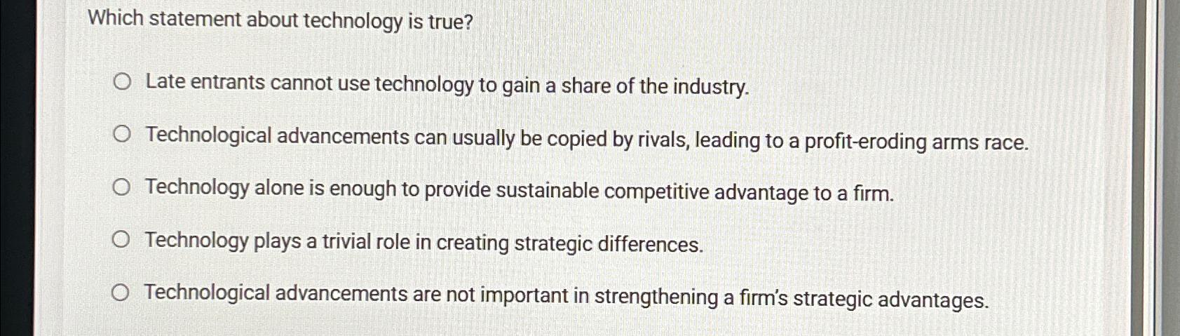  Which statement about technology is true? Late entrants cannot use technology