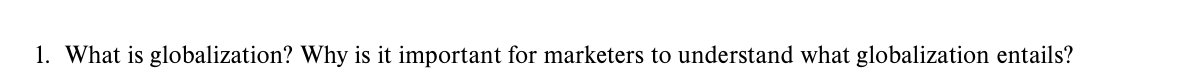 1. What is globalization? Why is it important for marketers to