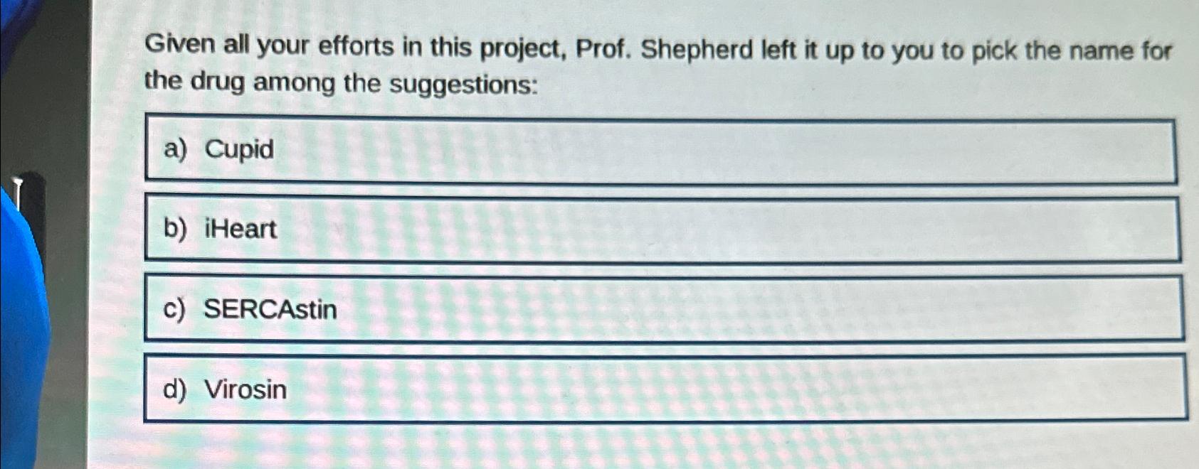  Given all your efforts in this project, Prof. Shepherd left it