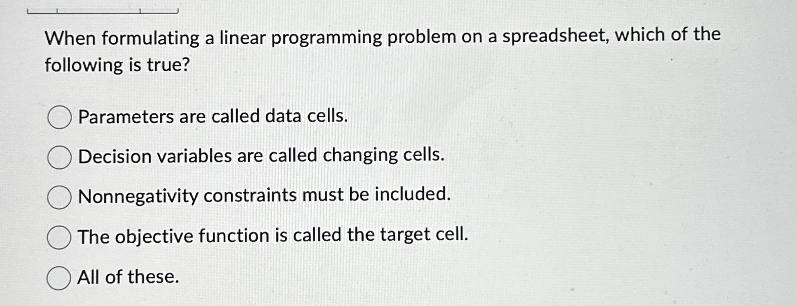  When formulating a linear programming problem on a spreadsheet, which of