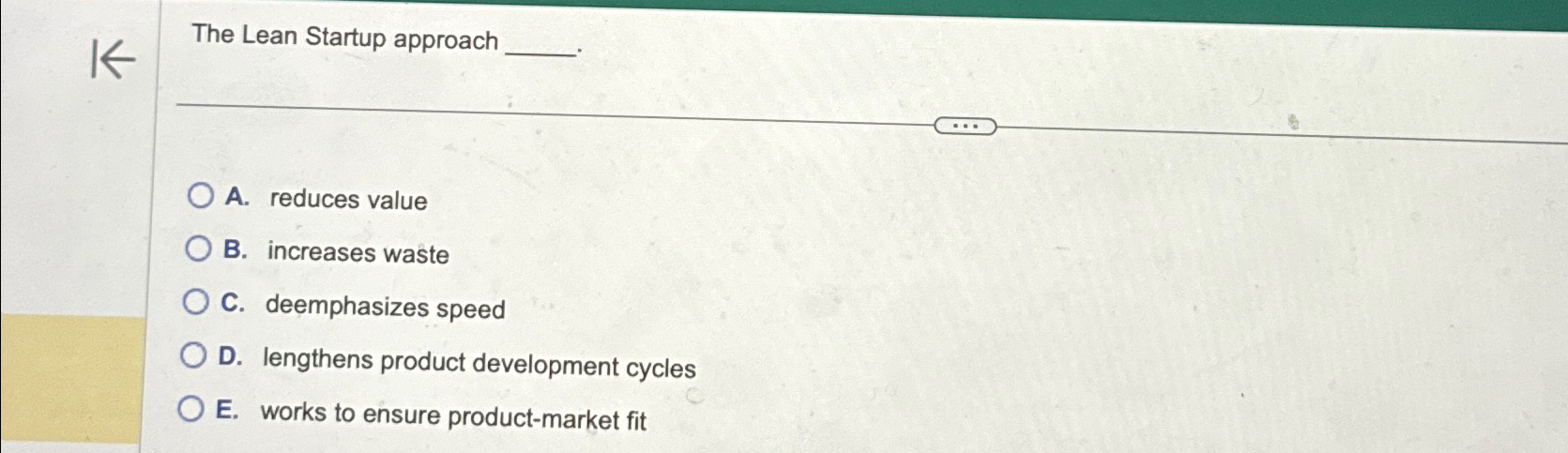  The Lean Startup approach A. reduces value B. increases waste C.