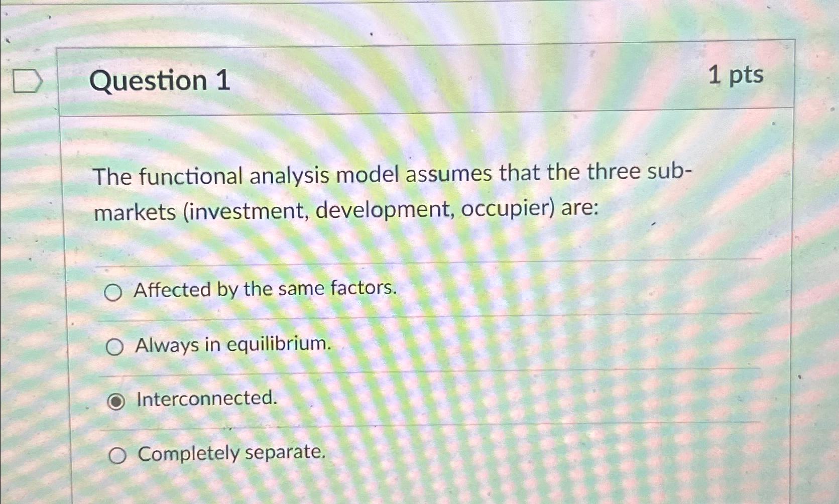  Question 1 1pts The functional analysis model assumes that the three