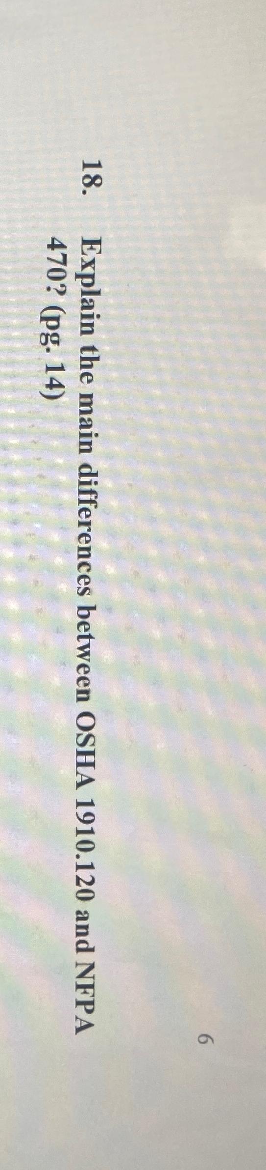  6 18. Explain the main differences between OSHA 1910.120 and NFPA